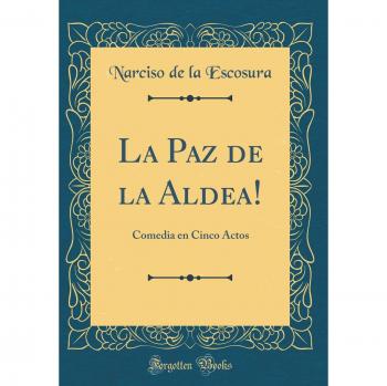 La Paz de la Aldea!: Comedia en Cinco Actos
