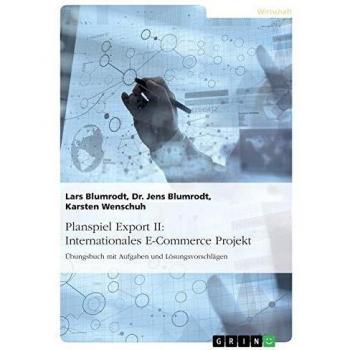 Planspiel Export II: Internationales E-Commerce Projekt: Übungsbuch mit Aufgaben und Lösungsvorschlägen
