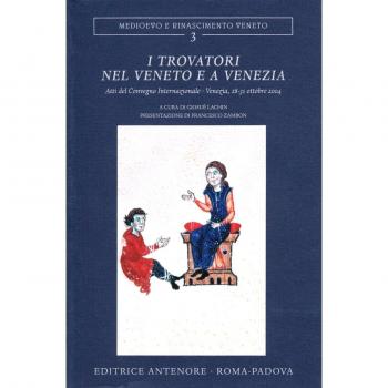 I Trovatori nel Veneto e a Venezia. Atti del Convegno internazionale (Venezia, 28-31 ottobre 2004)