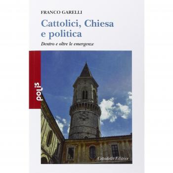 Cattolici, Chiesa e politica. Dentro e oltre le emergenze