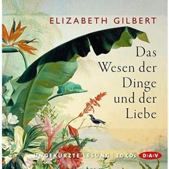 Elizabeth Gilbert Das Wesen Der Dinge Und Der Liebe (Ungekürzte Lesung)