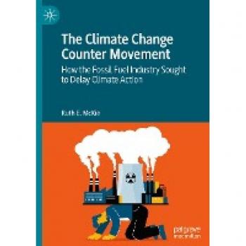The Climate Change Counter Movement: How the Fossil Fuel Industry Sought to Delay Climate Action