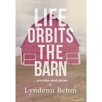 Life Orbits The Barn: ...and other short stories