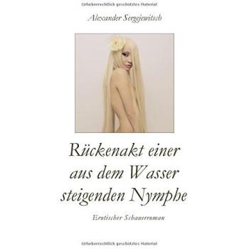 Rückenakt einer aus dem Wasser steigenden Nymphe: Eine Liebesgeschichte für Erwachsene