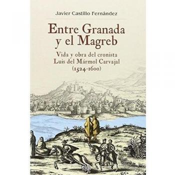 Entre Granada Y El Magreb Vida Y Obra Del Cronista Luis De M