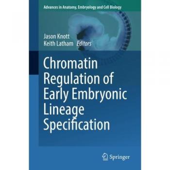 Chromatin Regulation of Early Embryonic Lineage Specification (Advances in Anatomy, Embryology and Cell Biology, Band 229)