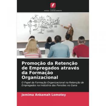 Lomotey, Jemima Ankamah: Promoção da Retenção de Empregados através da Formação Organizacional