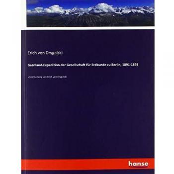Grønland-Expedition der Gesellschaft für Erdkunde zu Berlin, 1891-1893: Unter Leitung von Erich von Drygalski