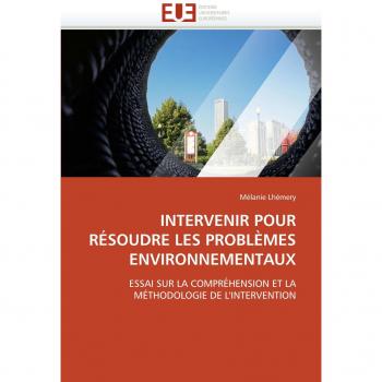 INTERVENIR POUR RÉSOUDRE LES PROBLÈMES ENVIRONNEMENTAUX: ESSAI SUR LA COMPRÉHENSION ET LA MÉTHODOLOGIE DE L'INTERVENTION