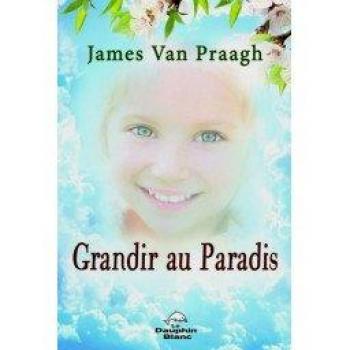 Grandir au paradis : le lien éternel entre les enfants et leurs parents James Van Praagh