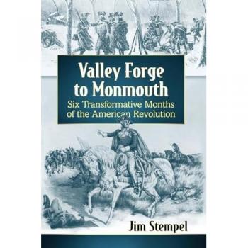 Valley Forge to Monmouth: Six Transformative Months of the American Revolution