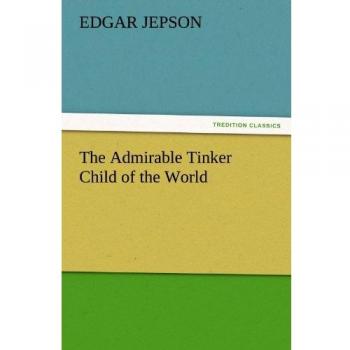 The Admirable Tinker Child of the World (TREDITION CLASSICS)