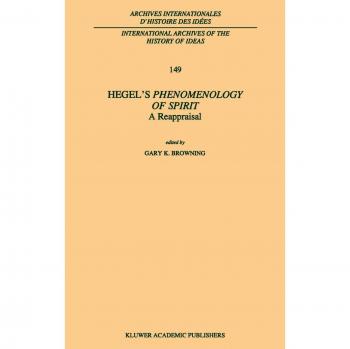 Hegel’s Phenomenology of Spirit: A Reappraisal (International Archives of the History of Ideas Archives internationales d'histoire des idées, 149, Band 149)