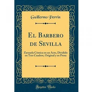 El Barbero de Sevilla: Zarzuela Cómica en un Acto, Dividido en Tres Cuadros, Original y en Prosa