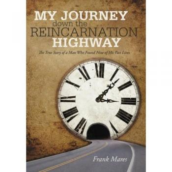 My Journey Down the Reincarnation Highway: A True Story of Nine Past Lives