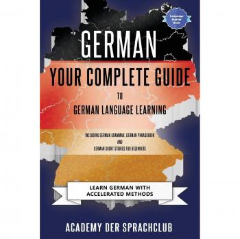 German Your Complete Guide To German Language Learning: Learn German With Accelerated Learning Methods