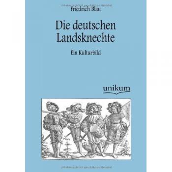 Die deutschen Landsknechte: Ein Kulturbild