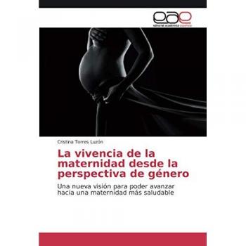 La vivencia de la maternidad desde la perspectiva de género: Una nueva visión para poder avanzar hacia una maternidad más saludable