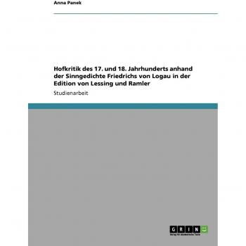 Hofkritik des 17. und 18. Jahrhunderts anhand der Sinngedichte Friedrichs von Logau in der Edition von Lessing und Ramler