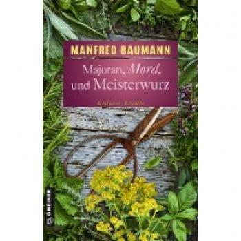 Majoran, Mord und Meisterwurz: Kräuter-Krimis (Kriminalromane im GMEINER-Verlag)