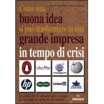 Come una buona idea si può trasformare in una grande impresa in tempo di crisi. La storia di 25 aziende nate e giunte al successo in epoca di recessione