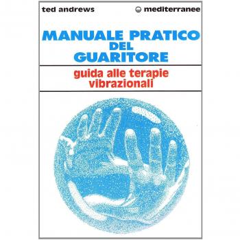 Manuale pratico del guaritore. Guida alle terapie vibrazionali