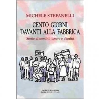 Cento giorni davanti alla fabbrica. Storie di uomini, lavoro e dignità