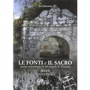 Le fonti e il sacro. Storia camminata in un angolo di Toscana: Selva, Santa Fiora