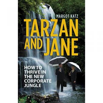 Margot Katz Tarzan And Jane: How To Thrive In The New Corporate Jungle