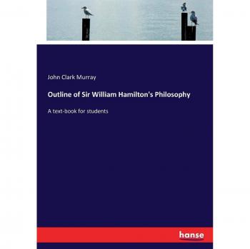 Outline of Sir William Hamilton's Philosophy: A text-book for students