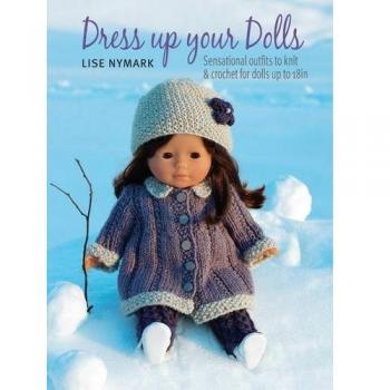 Dress Up Your Dolls: Sensational Outfits to Knit & Crochet for Dolls Up to 18in