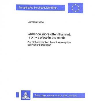 America, more often than not, is only a place in the mind: Zur dichotomischen Amerikakonzeption bei Richard Brautigan