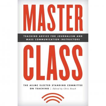 Master Class: Teaching Advice for Journalism and Mass Communication Instructors (Master Class: Resources for Teaching Mass Communication)