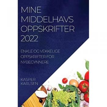 MINE MIDDELHAVSOPPSKRIFTER 2022: ENKLE OG VEKKELIGE OPPSKRIFTER FOR NYBEGYNNERE