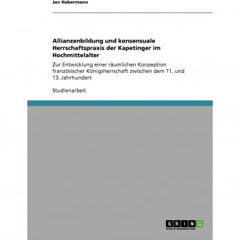 Allianzenbildung und konsensuale Herrschaftspraxis der Kapetinger im Hochmittelalter