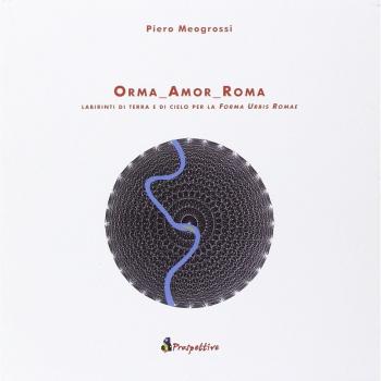 Orma amor Roma. Labirinti di terra e di cielo per la forma urbis Romae