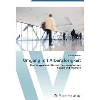 Umgang mit Arbeitslosigkeit: Eine Vergleichsstudie zwischen erwerbslosen  Frauen und Männern