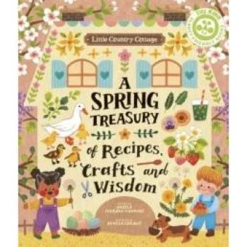 Little Country Cottage: A Spring Treasury of Recipes, Crafts and Wisdom