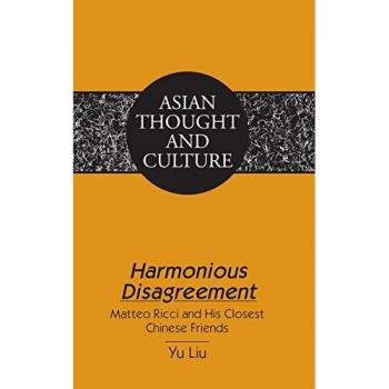 Harmonious Disagreement: Matteo Ricci and His Closest Chinese Friends (Asian Thought and Culture)