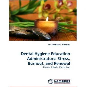 Dental Hygiene Education Administrators: Stress, Burnout, and Renewal: Causes, Effects, Prevention