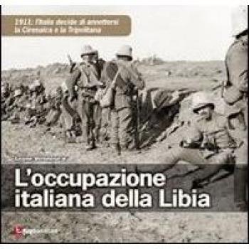 L' occupazione italiana della Libia. 1911: l'Italia decide di annettersi la Cirenaica e la Tripolitania