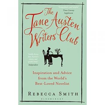 Rebecca Smith The Jane Austen Writers' Club: Inspiration And Advice From The World'S Best-Loved Novelist