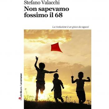 Non sapevamo fossimo il '68. La rivoluzione è un gioco da ragazzi