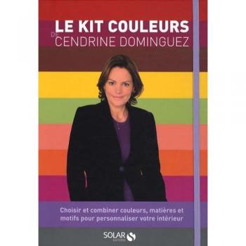 Le kit couleurs de Cendrine Dominguez : Choisir et combiner couleurs, matières et motifs pour personnaliser votre intérieur
