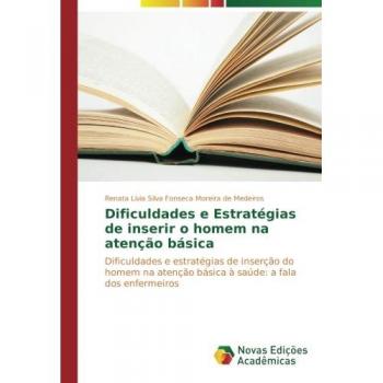 Dificuldades e Estratégias de inserir o homem na atenção básica: Dificuldades e estratégias de inserção do homem na atenção básica à saúde: a fala dos enfermeiros