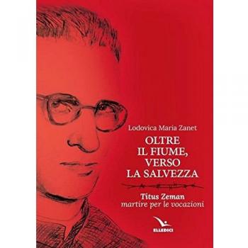 Oltre il fiume, verso la salvezza. Titus Zeman martire per le vocazioni