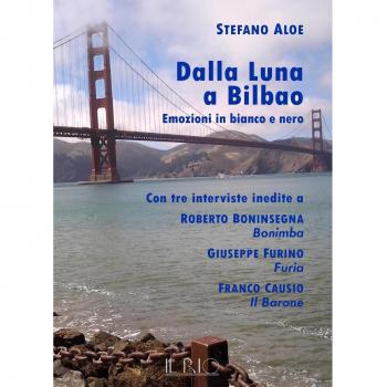 Dalla Luna a Bilbao. Emozioni in bianco e nero. Con tre interviste inedite a Roberto Boninsegna Bonimba, Giusepe Furino Furia, Franco Causio Il Barone