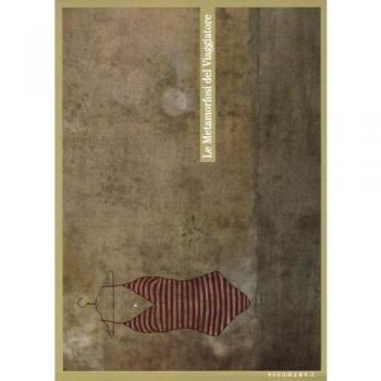 Le metamorfosi del viaggiatore. Stati mentali, onirici e reali del partire e del tornare. Catalogo della mostra