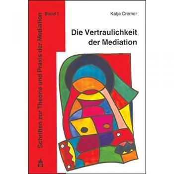 Katja Cremer Die Vertraulichkeit Der Mediation: Zur Wahrung Der Vertraulichkeit Der Im Mediationsverfahren Offenbarten Informationen In Einem Nachfolgenden Zivilprozeß