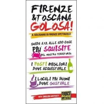 Firenze & Toscana golosa. Guida dalla A alla Z alle 100 cose più squisite del nostro territorio. Ediz. italiana e inglese